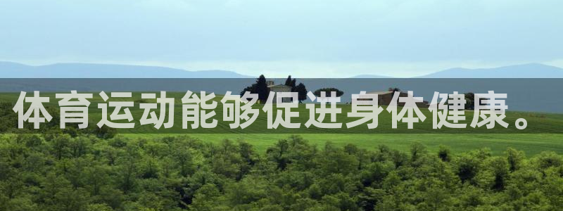 3377体育中国官方网站入口：体育运动能够促进身体健康。